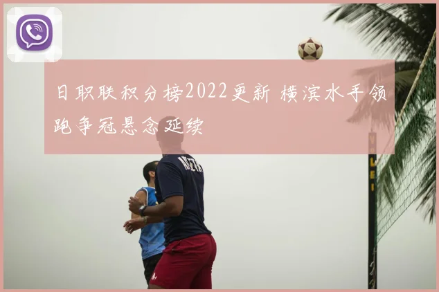 日职联积分榜2022更新 横滨水手领跑争冠悬念延续