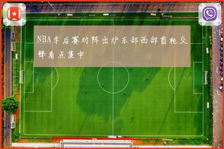 NBA季后赛对阵出炉东部西部首轮交锋看点集中